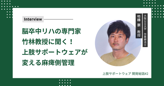 脳卒中リハの専門家・竹林教授に聞く！上肢サポートウェアが変える麻痺側管理